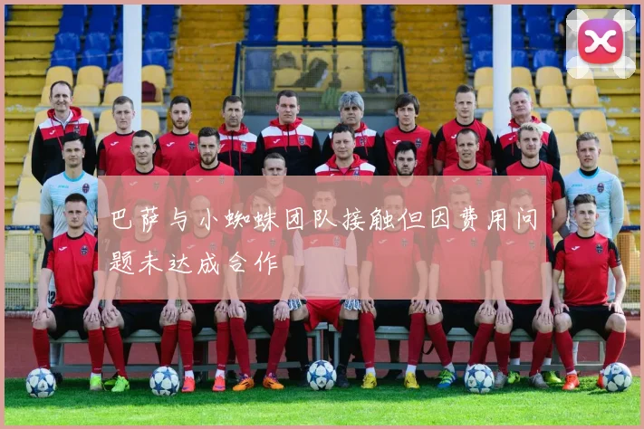 巴萨与小蜘蛛团队接触但因费用问题未达成合作