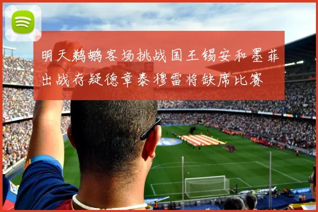 明天鹈鹕客场挑战国王锡安和墨菲出战存疑德章泰穆雷将缺席比赛