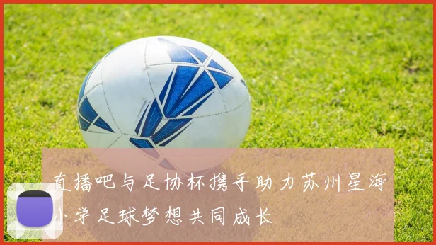 直播吧与足协杯携手助力苏州星海小学足球梦想共同成长