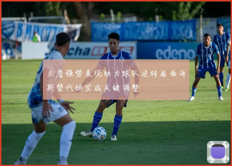 东詹强势表现助力球队逆转局面海斯替代顿宝成关键调整