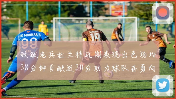 致敬老兵杜兰特近期表现出色场均38分钟贡献近30分助力球队奋勇向前