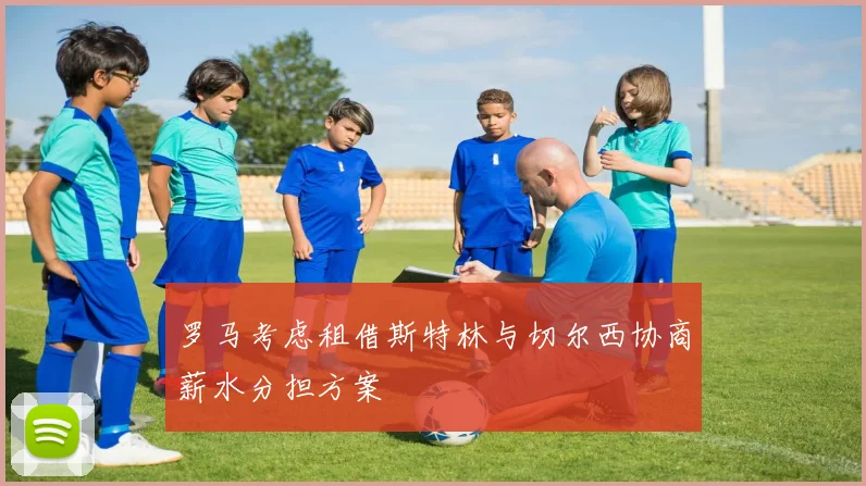 罗马考虑租借斯特林与切尔西协商薪水分担方案